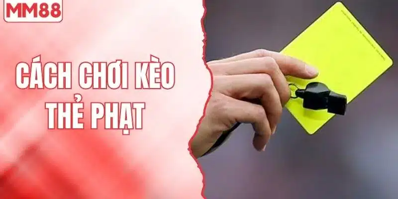 Cách Chơi Kèo Thẻ Phạt - Phân Tích Giúp Bạn Nắm Cửa Thắng 1 Cách chơi kèo thẻ phạt MM88