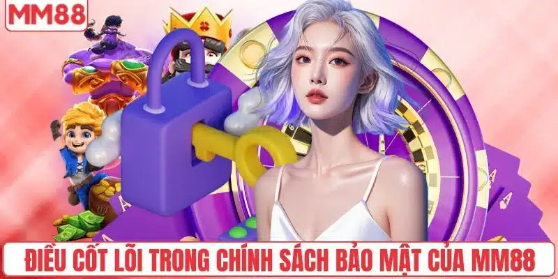 Điều cốt lõi trong chính sách bảo mật của MM88