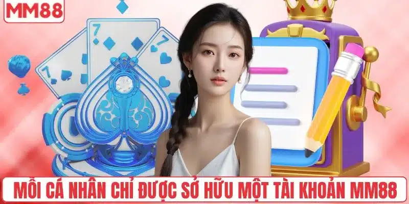 Mỗi cá nhân chỉ được sở hữu một tài khoản MM88